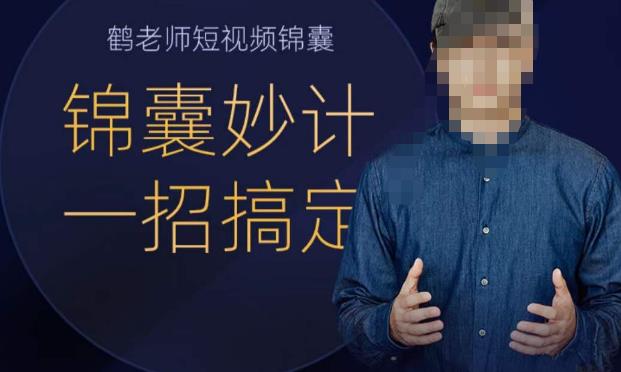 鹤老师短视频锦囊，短视频锦囊妙计一招搞定-创客云联盟