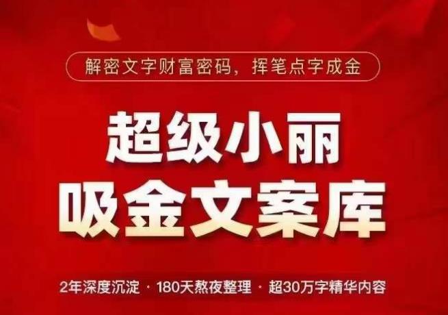 超级小丽·吸金文案库，解密文字财富密码，挥笔点字成金，超30万字精华内容-创客云联盟