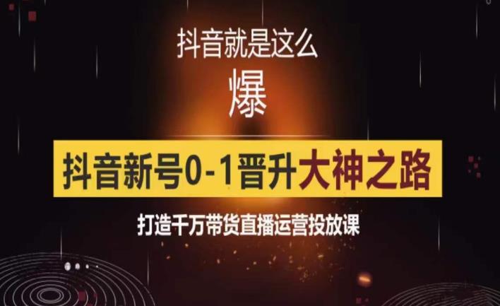 0粉自然流实战起号课，抖音新号0~1晋升大神之路，打造千万带货直播运营投放课-创客云联盟