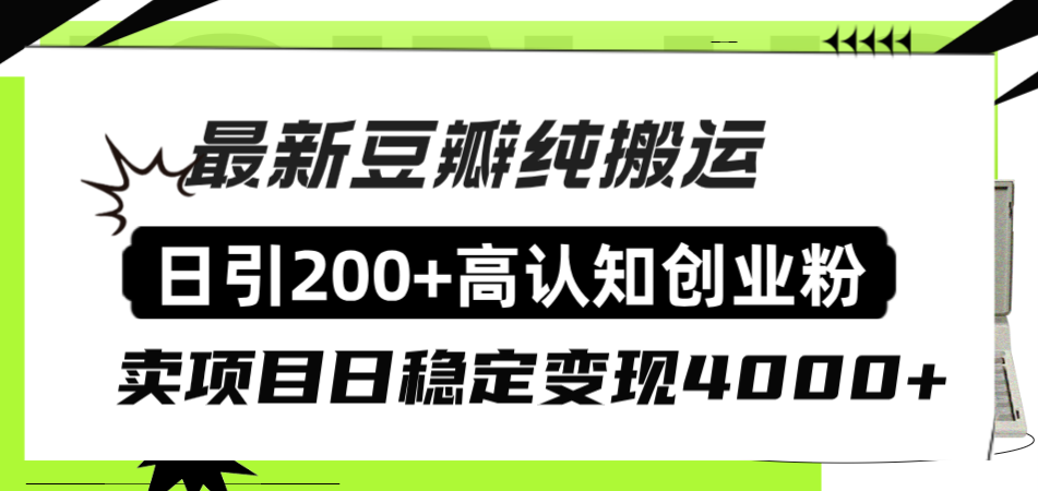 （8249期）豆瓣纯搬运日引200+高认知创业粉“割韭菜日稳定变现4000+收益！”-创客云联盟