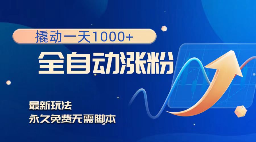 （8266期）撬动一天1000+，全自动涨粉，最新玩法，永久免费无需脚本-创客云联盟