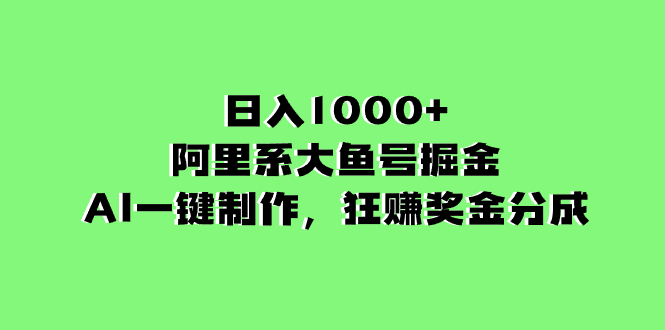 （8262期）日入1000+的阿里系大鱼号掘金，AI一键制作，狂赚奖金分成-创客云联盟