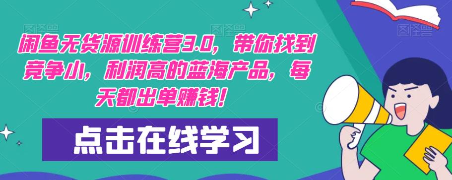 【推荐】闲鱼无货源训练营3.0，带你找到竞争小，利润高的蓝海产品，每天都出单赚钱！（更新）-创客云联盟