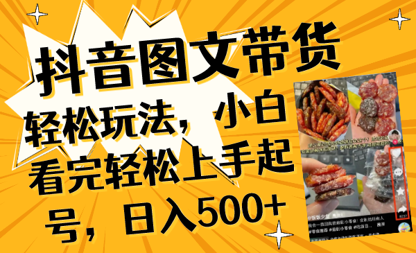 （8287期）抖音图文带货轻松玩法，小白看完轻松上手起号，日入500+-创客云联盟