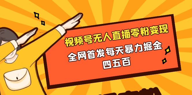 （8296期）微信视频号无人直播零粉变现，全网首发每天暴力掘金四五百-创客云联盟