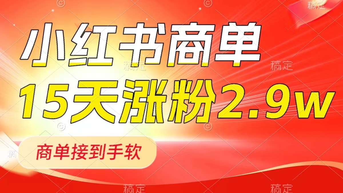 （8308期）小红书商单最新玩法，新号15天2.9w粉，商单接到手软，1分钟一篇笔记-创客云联盟