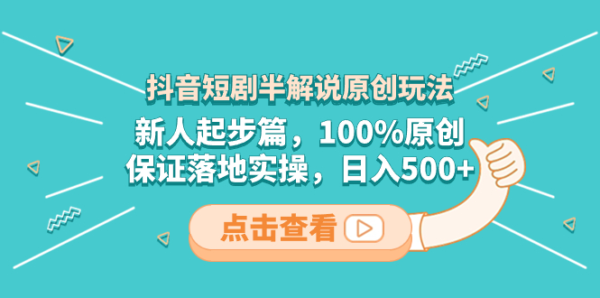 （8317期）抖音短剧半解说原创玩法，新人起步篇，100%原创，保证落地实操，日入500+-创客云联盟