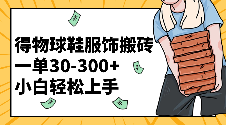 （8319期）得物球鞋服饰搬砖一单30-300+ 小白轻松上手-创客云联盟