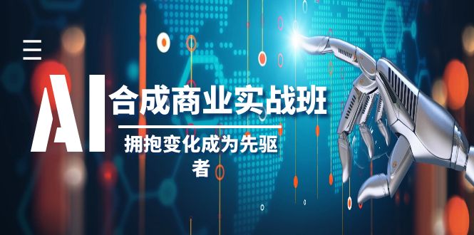 （8332期）AI-合成商业实操班，拥抱变化成为先驱者（19节课）-创客云联盟