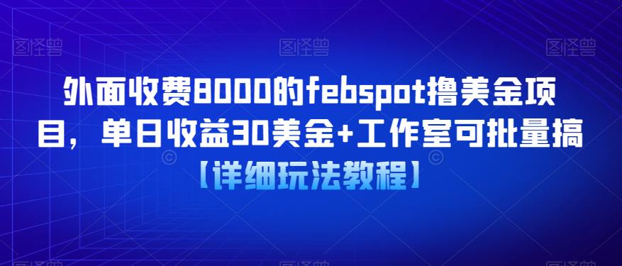 外面收费8000的febspot撸美金项目，单日收益30美金+工作室可批量搞【详细玩法教程】-创客云联盟