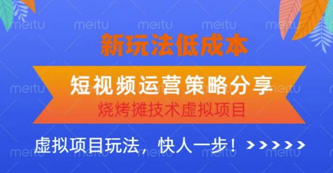 低成本烧烤摊技术虚拟项目新玩法，短视频运营策略分享，快人一步【揭秘】-创客云联盟
