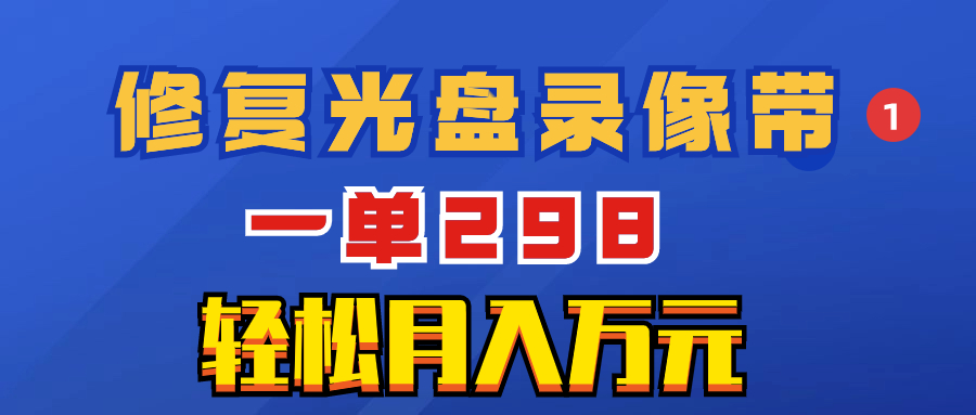 （8362期）超冷门项目：修复光盘录像带，一单298，轻松月入万元-创客云联盟