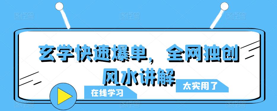 玄学快速爆单，全网独创风水讲解-创客云联盟