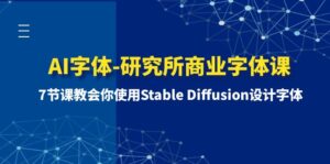 （8370期）AI字体-研究所商业字体课-第1期：7节课教会你使用Stable Diffusion设计字体-创客云联盟
