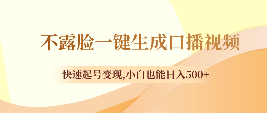 （8371期）不露脸一键生成口播视频，快速起号变现,小白也能日入500+-创客云联盟