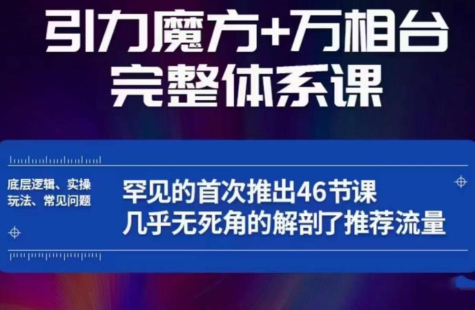 引力魔方万相台完整体系课：底层逻辑、实操玩法、常见问题，无死角解剖推荐流量-创客云联盟