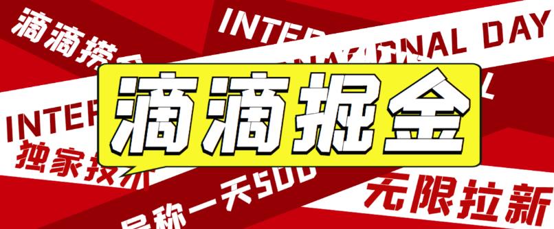 最近外面收费卖888起步很火的滴滴掘金项目教学详解，号称一天收益500+【详细文字步骤+教学视频】-创客云联盟