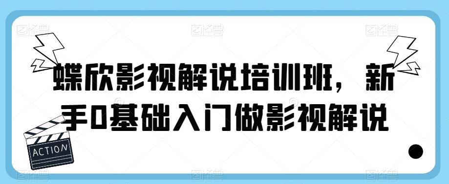 蝶欣影视解说培训班，新手0基础入门做影视解说-创客云联盟