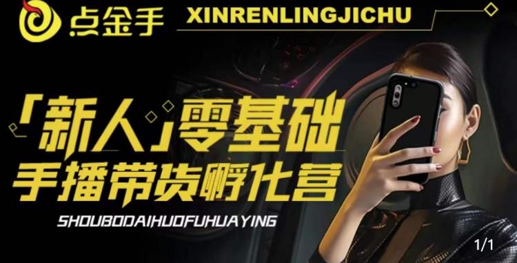 2023点金手·新人零基础手播带货孵化营：账号运营篇+主播话术篇+数据流量篇等-创客云联盟