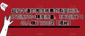 超级牛逼的微信病毒式裂变玩法，日引流500+精准流量，3天引流了400人赚了1500块【揭秘】-创客云联盟
