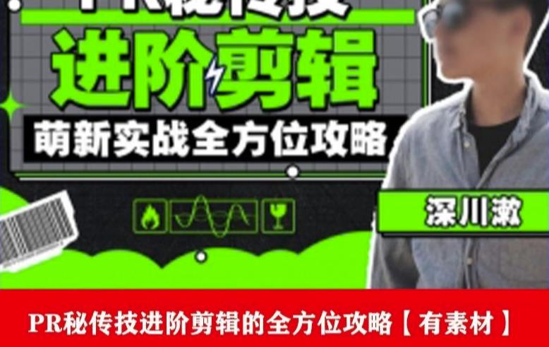 PR进阶剪辑培训班，让你快速成为剪辑大师12节视频课程+素材！-创客云联盟
