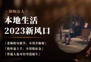 2023本地生活团购达人课程，简单易上手，不用保证金，普通人也可以弯道超车-创客云联盟