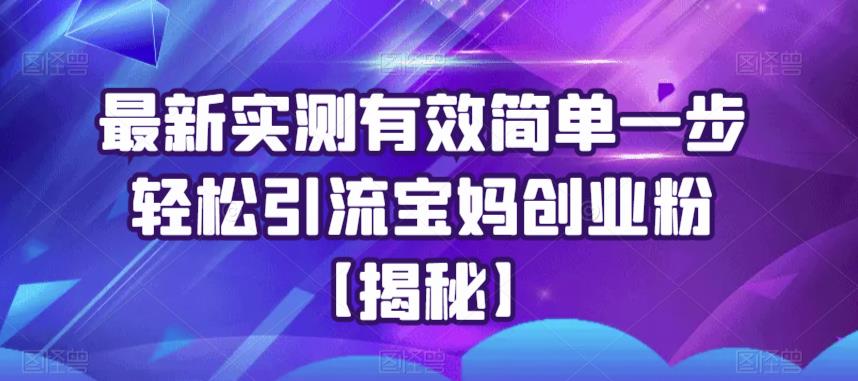 最新实测有效简单一步轻松引流宝妈创业粉【揭秘】-创客云联盟