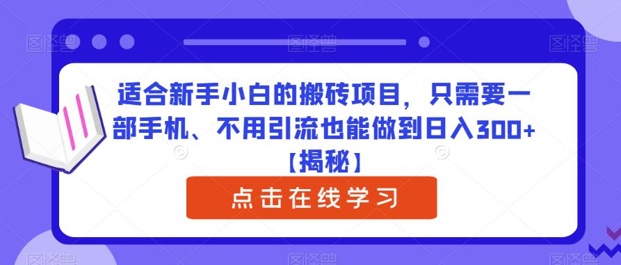 适合新手小白的搬砖项目，只需要一部手机、不用引流也能做到日入300+【揭秘】-创客云联盟