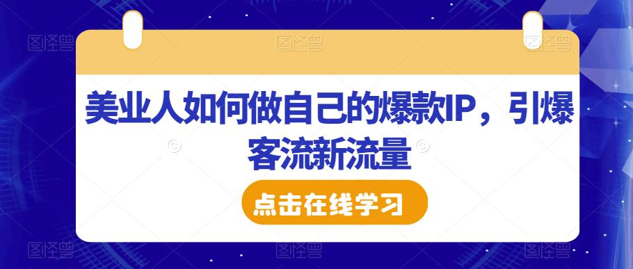 美业人如何做自己的爆款IP，引爆客流新流量-创客云联盟