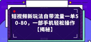 短视频新玩法自带流量一单50-80,一部手机轻松操作【揭秘】-创客云联盟