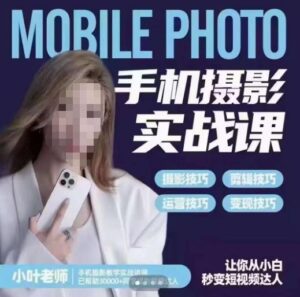 小叶老师手机摄影实战课，一部手机创造摄影剪切美学，让你从小白秒变短视频达人（思维+实操）-创客云联盟