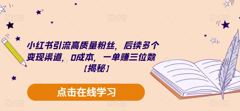 小红书引流高质量粉丝，后续多个变现渠道，0成本，一单赚三位数【揭秘】-创客云联盟