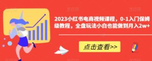 2023小红书电商视频课程，0-1入门保姆级教程，全盘玩法小白也能做到月入2w+-创客云联盟