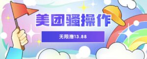 美团骚操作，无限撸13.88元，时间越多赚的越多【仅揭秘】-创客云联盟