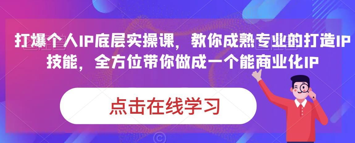 蟹老板·打爆个人IP底层实操课，教你成熟专业的打造IP技能，全方位带你做成一个能商业化IP-创客云联盟