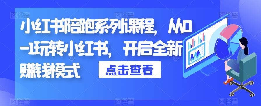 小红书陪跑系列课程，从0-1玩转小红书，开启全新赚钱模式-创客云联盟