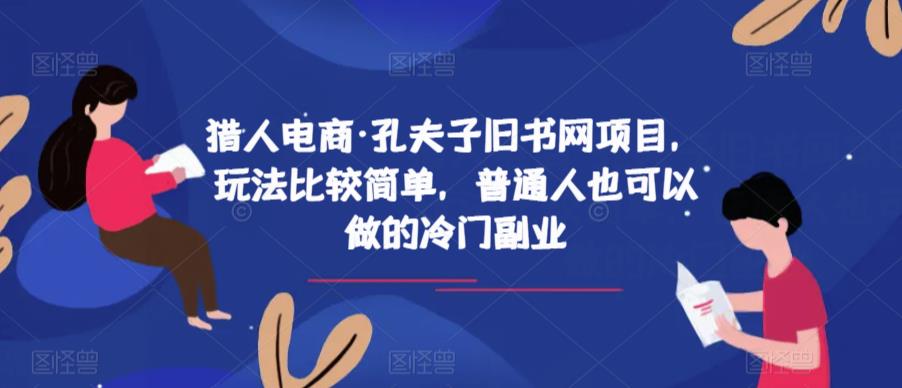 猎人电商·孔夫子旧书网项目，玩法比较简单，普通人也可以做的冷门副业-创客云联盟