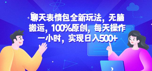 聊天表情包全新玩法，无脑搬运，100%原创，每天操作一小时，实现日入500+【揭秘】-创客云联盟
