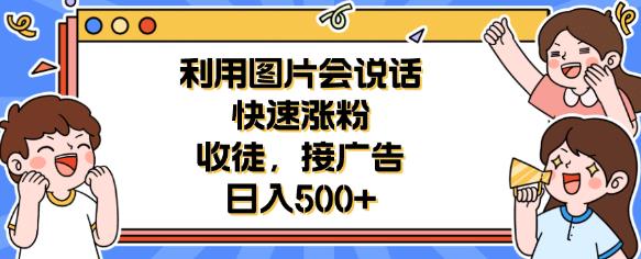 利用会说话的图片快速涨粉，收徒，接广告日入500+【揭秘】-创客云联盟