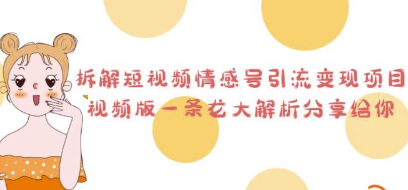 拆解短视频情感号引流变现项目，视频版一条龙大解析分享给你-创客云联盟