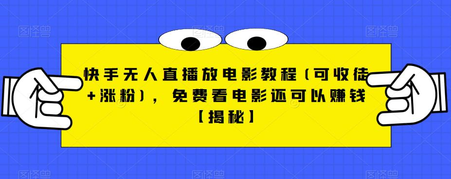 快手无人直播放电影教程(可收徒+涨粉)，免费看电影还可以赚钱【揭秘】-创客云联盟