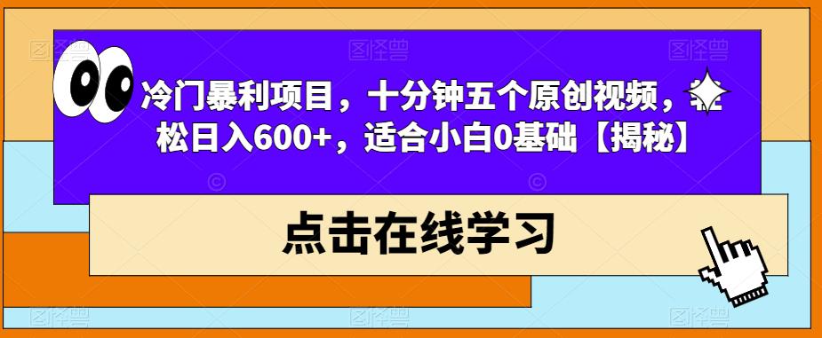 冷门暴利项目，十分钟五个原创视频，轻松日入600+，适合小白0基础【揭秘】-创客云联盟