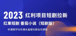 2023红利项目短剧拉新，听潮阁学社月入过万红果短剧番茄小说CPA拉新项目教程【揭秘】-创客云联盟