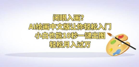 闭眼入画？AI绘画中文版让你轻松入门！小白也能10秒一键出图，轻松月入过万【揭秘】-创客云联盟