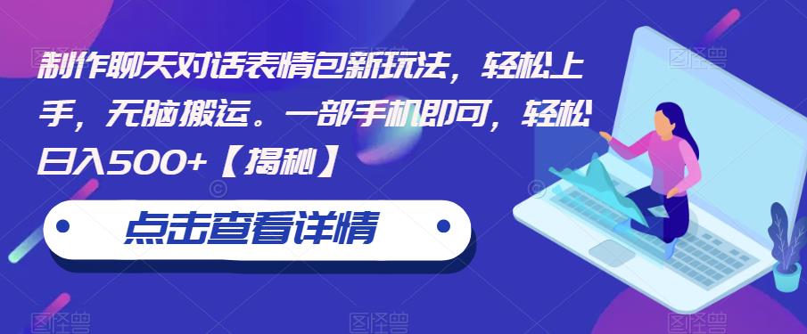 制作聊天对话表情包新玩法，轻松上手，无脑搬运。一部手机即可，轻松日入500+【揭秘】-创客云联盟