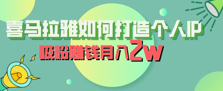 喜马拉雅如何打造个人IP，吸粉赚钱月入2W【揭秘】-创客云联盟