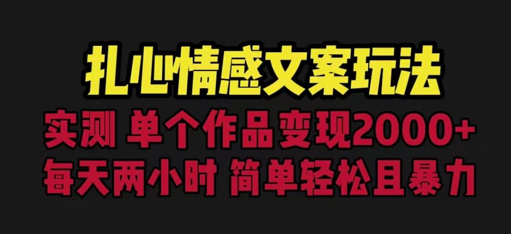 扎心情感文案玩法，单个作品变现5000+，一分钟一条原创作品，流量爆炸【揭秘】-创客云联盟