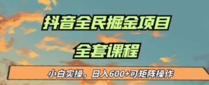 最新蓝海项目抖音全民掘金，小白实操日入600＋可矩阵操作【揭秘】-创客云联盟