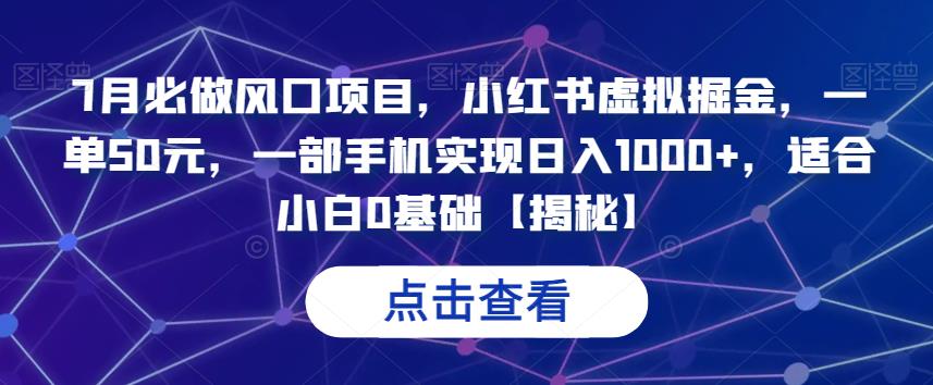 7月必做风口项目，小红书虚拟掘金，一单50元，一部手机实现日入1000+，适合小白0基础【揭秘】-创客云联盟