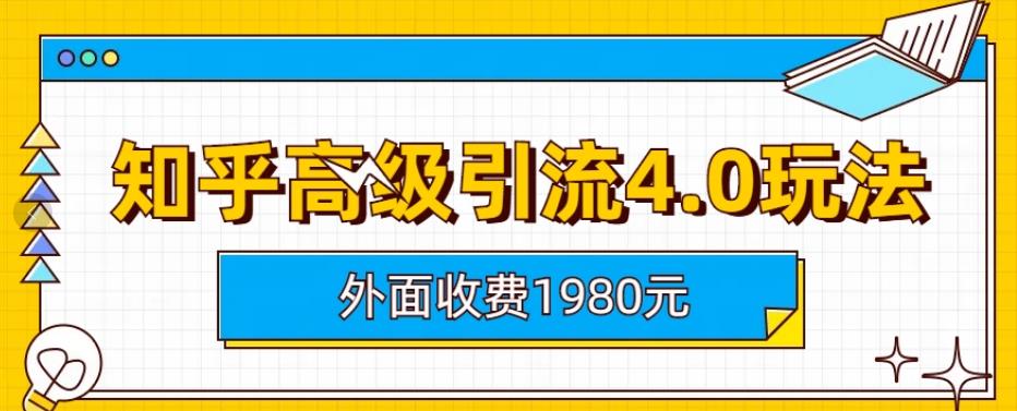 外面收费1980知乎高级引流4.0玩法，纯实操课程【揭秘】-创客云联盟